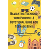 Navigating Teenhood with Purpose: A Daily Devotional Guide for Teen Boys Ages 12-16 : Building a Strong Foundation of Faith The teen boy guide towards - Paperback