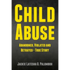 Child Abuse: Abandoned, Violated and Betrayed - True Story - Paperback