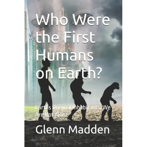 Who Were the First Humans on Earth?: Earths Original Inhabitants, We Are Not Alone - Paperback