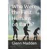Who Were the First Humans on Earth?: Earths Original Inhabitants, We Are Not Alone - Paperback