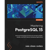 Mastering PostgreSQL 15 - Fifth Edition: Advanced techniques to build and manage scalable, reliable, and fault-tolerant database applications - Paperback