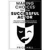 MAKING CHOICES for The SUCCESSFUL ACTOR: The Actor's Preparation Guide to Creative Character Development - Paperback