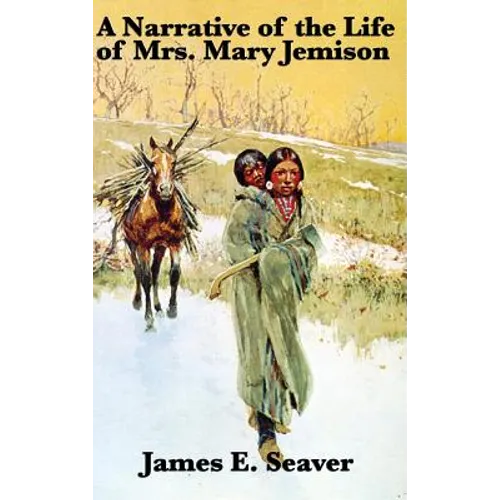 A Narrative of the Life of Mrs. Mary Jemison: A Classic Captivity Narrative of the American Frontier - Hardcover