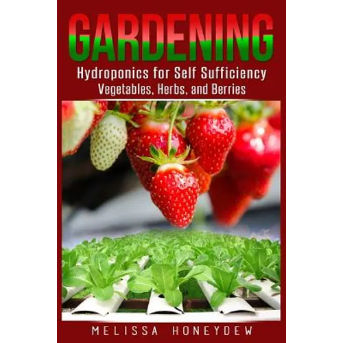 Gardening: Hydroponics for Self Sufficiency - Vegetables, Herbs, & Berries - Paperback