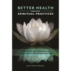 Better Health Through Spiritual Practices: A Guide to Religious Behaviors and Perspectives That Benefit Mind and Body - Hardcover