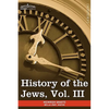 History of the Jews, Vol. III (in Six Volumes): From the Revolt Against the Zendik (511 C.E.) to the Capture of St. Jean D'Acre by the Mahometans (129 - Paperback
