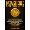 Data Science for Business: Predictive Modeling, Data Mining, Data Analytics, Data Warehousing, Data Visualization, Regression Analysis, Database - Paperback