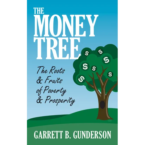 The Money Tree: The Roots & Fruits of Poverty & Prosperity: The Roots & Fruits of Poverty & Prosperity - Paperback