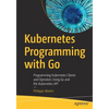 Kubernetes Programming with Go: Programming Kubernetes Clients and Operators Using Go and the Kubernetes API - Paperback