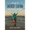 A Call To Sacred Living: Stepping into our Divine power... a path to health, peace, love, joy and harmony for ourselves and our world! - Paperback