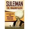 Suleiman the Magnificent: A Captivating Guide to the Longest-Reigning Sultan of the Ottoman Empire - Paperback