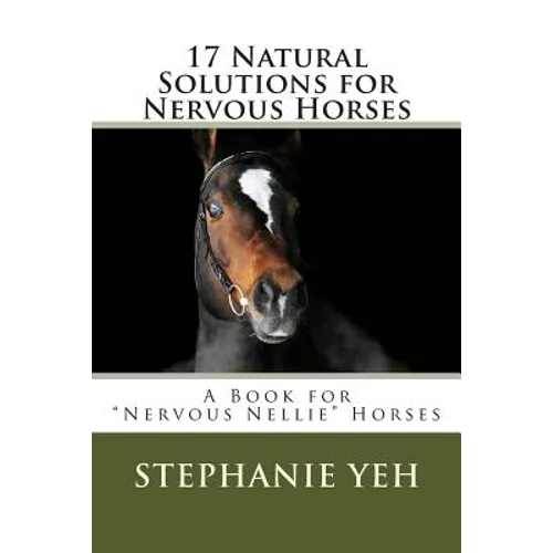 17 Natural Solutions for Nervous Horses: A Book for "Nervous Nellie" Horses - Paperback