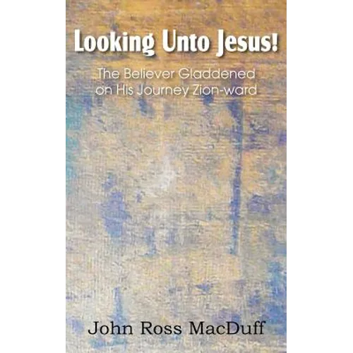 Looking Unto Jesus! the Believer Gladdened on His Journey Zion-Ward - Paperback