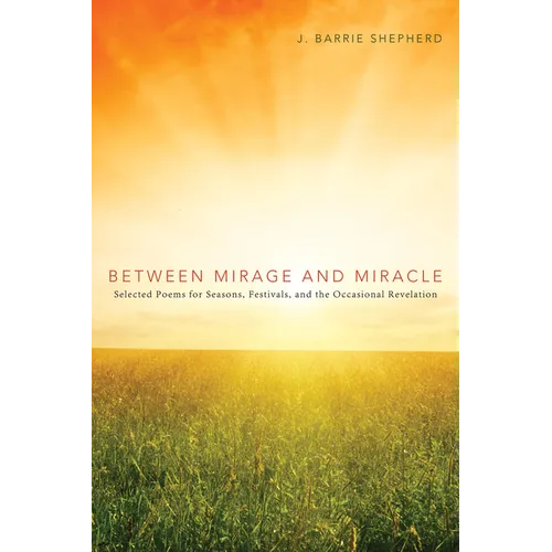 Between Mirage and Miracle: Selected Poems for Seasons, Festivals, and the Occasional Revelation - Hardcover
