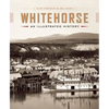 Whitehorse: An Illustrated History - Hardcover