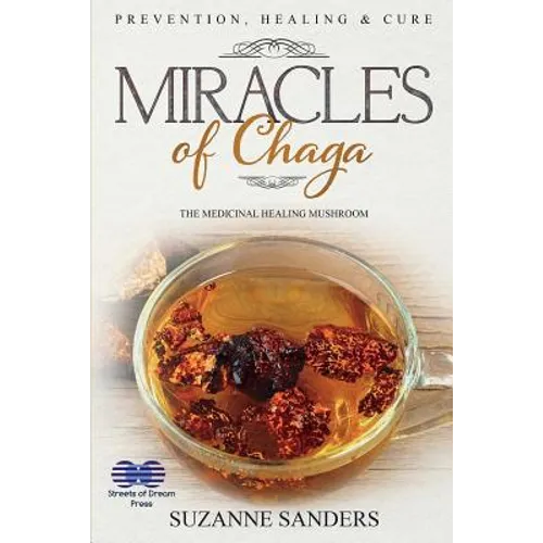Miracles of Chaga: The Medicinal Healing Mushroom - Prevention, Healing & Cure - Paperback