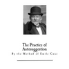 The Practice of Autosuggestion: By the Method of Emile Coue - Paperback