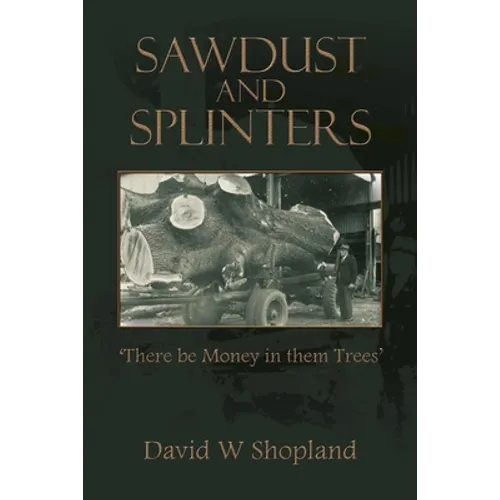Sawdust and Splinters: There Be Money in Them Trees - Paperback