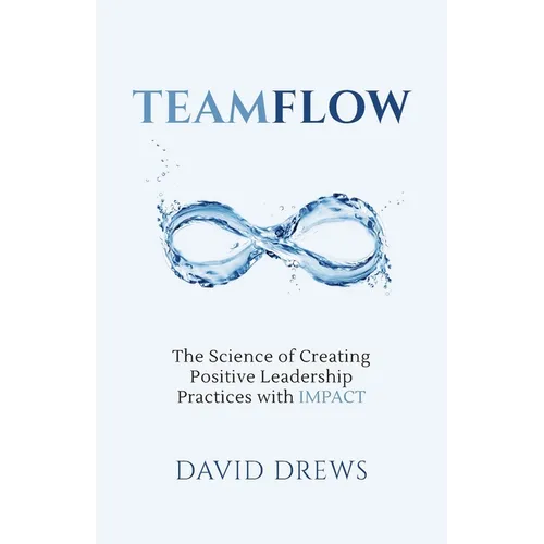 Teamflow: The Science of Creating Positive Leadership Practices with IMPACT - Paperback