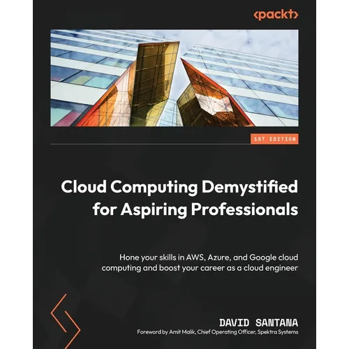 Cloud Computing Demystified for Aspiring Professionals: Hone your skills in AWS, Azure, and Google cloud computing and boost your career as a cloud en - Paperback