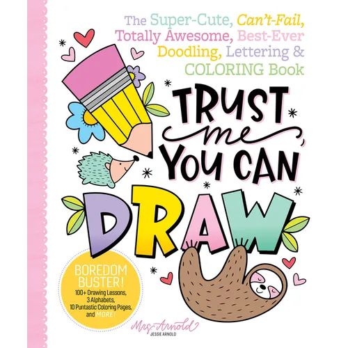 Trust Me, You Can Draw: The Super-Cute, Can't-Fail, Totally Awesome, Best-Ever Doodling, Lettering & Coloring Book - Paperback
