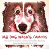 My Dog Wasn't Famous: But Let Me Tell You a Story About Her Anyway - Paperback