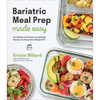 Bariatric Meal Prep Made Easy: Six Weeks of Portion-Controlled Recipes to Keep the Weight Off - Paperback