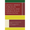 Ghana Armed Forces in Lebanon and Liberia Peace Operations - Paperback