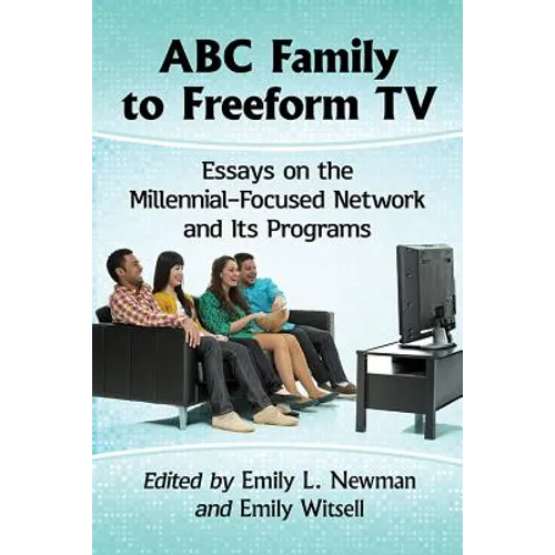 ABC Family to Freeform TV: Essays on the Millennial-Focused Network and Its Programs - Paperback