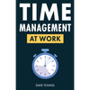 Time Management at Work: How to Maximize Productivity at Work and in Life - Paperback