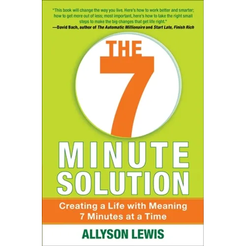 7 Minute Solution: Creating a Life with Meaning 7 Minutes at a Time - Paperback