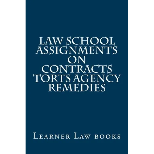 Law School Assignments - Contracts Torts Agency Remedies: Actual law school assignments argued and discussed by an instructor - Paperback