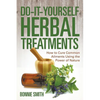 Do-It-Yourself Herbal Treatments: How to Cure Common Ailments Using the Power of Nature - Paperback
