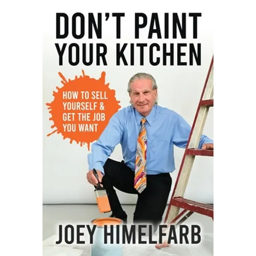 Don't Paint Your Kitchen How to Sell Yourself & Get the Job You Want - Paperback