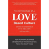The 10 Principles of a Love-Based Culture: How Authentic Business Leaders Trust Their Employees To Do The Right Thing - Paperback
