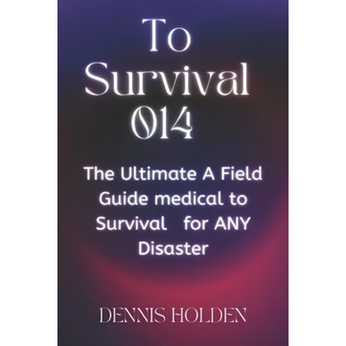 To Survival 014: The Ultimate A Field Easy Guide medical to Survival for ANY Disaster - Paperback