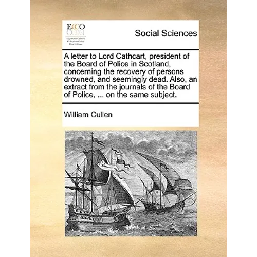 A Letter to Lord Cathcart, President of the Board of Police in Scotland, Concerning the Recovery of Persons Drowned, and Seemingly Dead. Also, an Extr - Paperback