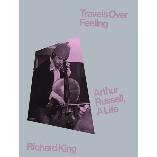 Travels Over Feeling: Arthur Russell, a Life - Hardcover