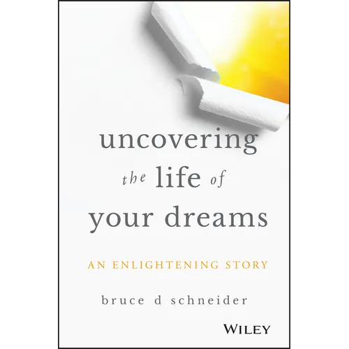 Uncovering the Life of Your Dreams: An Enlightening Story - Hardcover