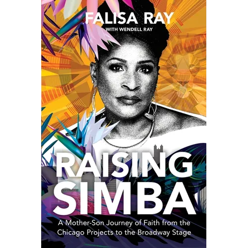 Raising Simba: A Mother-Son Journey of Faith from the Chicago Projects to the Broadway Stage - Paperback