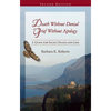 Death Without Denial, Grief Without Apology: A Guide for Facing Death and Loss - Paperback