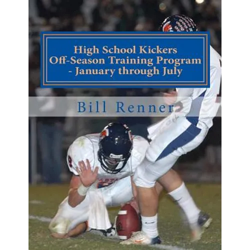 High School Kickers Off-Season Training Program - January through July - Paperback