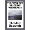 Through the Brazilian Wilderness: Or My Voyage Along the River of Doubt - Paperback