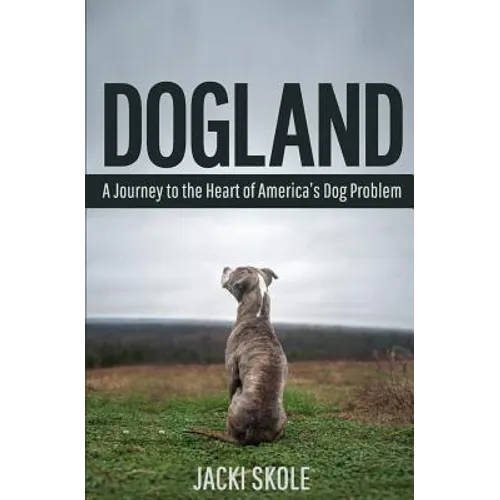 Dogland: A Journey to the Heart of America's Dog Problem - Paperback