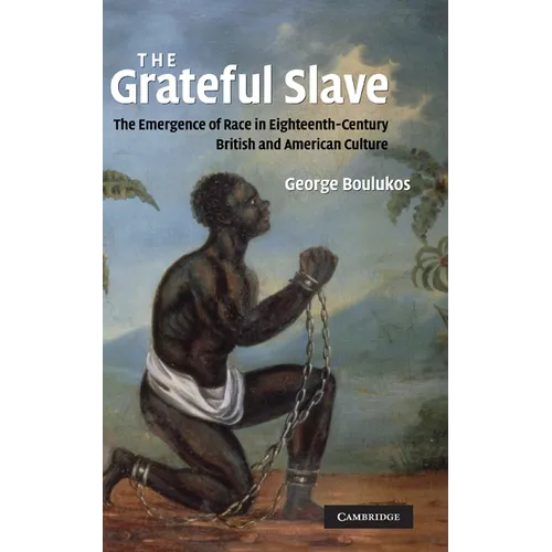 The Grateful Slave: The Emergence of Race in Eighteenth-Century British and American Culture - Hardcover