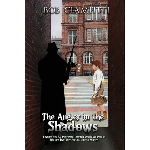 The Angler in the Shadows: Beware, Not All Doorways through which We Pass in Life are Two Way Portals, Choose Wisely! - Paperback