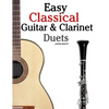 Easy Classical Guitar & Clarinet Duets: Featuring Music of Beethoven, Bach, Wagner, Handel and Other Composers. in Standard Notation and Tablature - Paperback