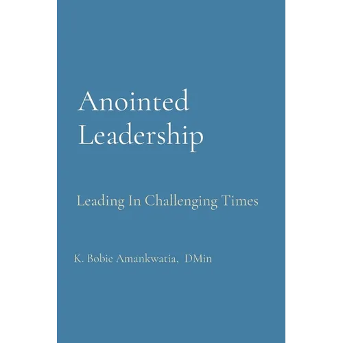 Anointed Leadership: Leading In Challenging Times - Paperback