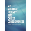 My Spiritual Journey into Christ Consciousness - Paperback