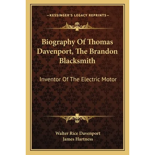 Biography Of Thomas Davenport, The Brandon Blacksmith: Inventor Of The Electric Motor - Paperback